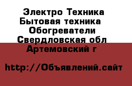 Электро-Техника Бытовая техника - Обогреватели. Свердловская обл.,Артемовский г.
